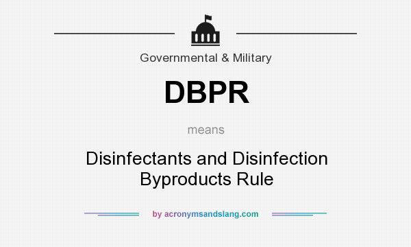 What does DBPR mean? It stands for Disinfectants and Disinfection Byproducts Rule