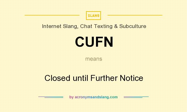 What does CUFN mean? It stands for Closed until Further Notice