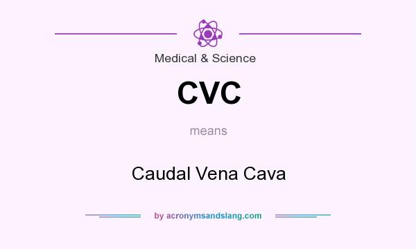 What does CVC mean? It stands for Caudal Vena Cava