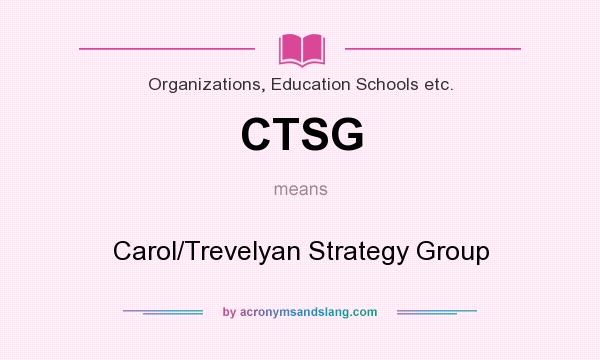 What does CTSG mean? It stands for Carol/Trevelyan Strategy Group