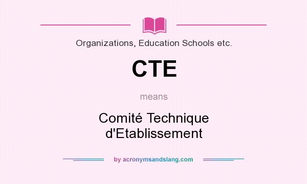 What does CTE mean? It stands for Comité Technique d`Etablissement