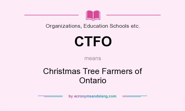 What does CTFO mean? It stands for Christmas Tree Farmers of Ontario