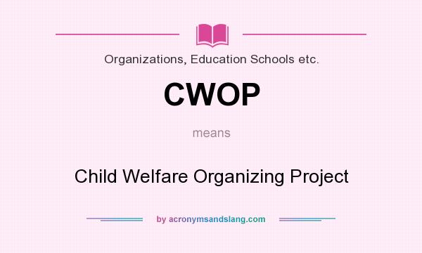 What does CWOP mean? It stands for Child Welfare Organizing Project