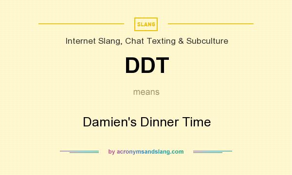 What does DDT mean? It stands for Damien`s Dinner Time