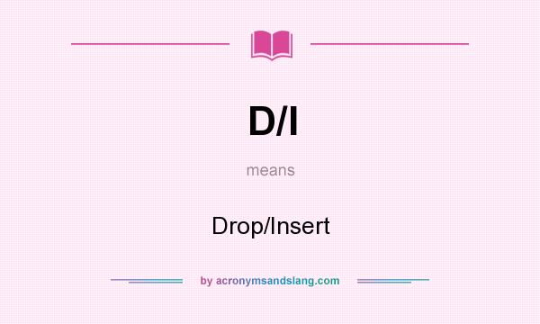 What does D/I mean? It stands for Drop/Insert