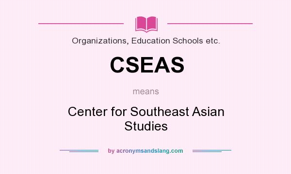 What does CSEAS mean? It stands for Center for Southeast Asian Studies
