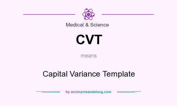 What does CVT mean? It stands for Capital Variance Template
