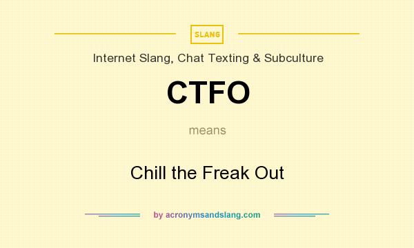 What does CTFO mean? It stands for Chill the Freak Out