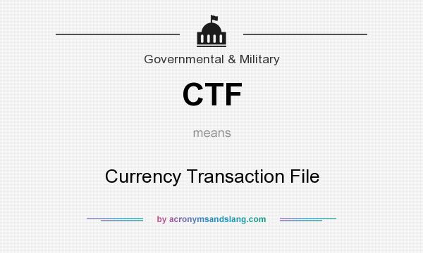 What does CTF mean? It stands for Currency Transaction File