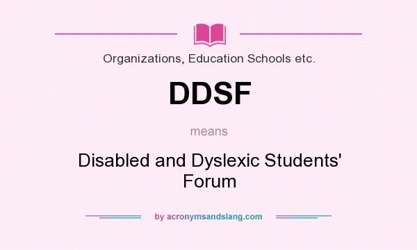 What does DDSF mean? It stands for Disabled and Dyslexic Students` Forum