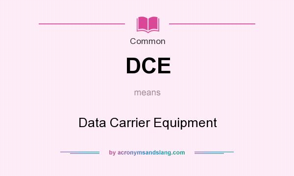 What does DCE mean? It stands for Data Carrier Equipment