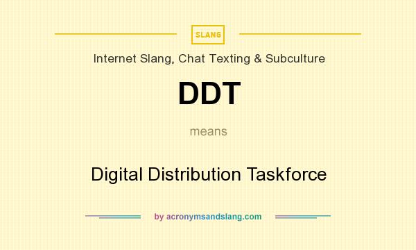 What does DDT mean? It stands for Digital Distribution Taskforce