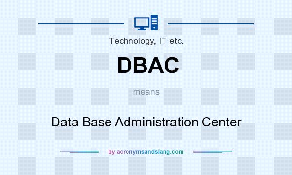 What does DBAC mean? It stands for Data Base Administration Center