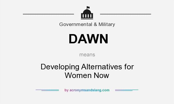 What does DAWN mean? It stands for Developing Alternatives for Women Now
