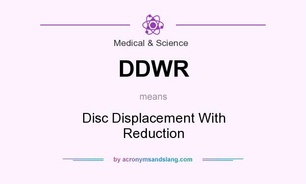 What does DDWR mean? It stands for Disc Displacement With Reduction