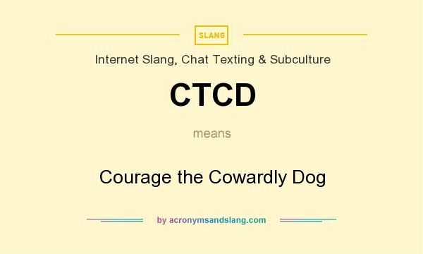 What does CTCD mean? It stands for Courage the Cowardly Dog