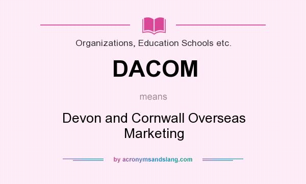 What does DACOM mean? It stands for Devon and Cornwall Overseas Marketing