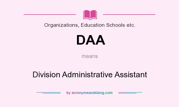 What does DAA mean? It stands for Division Administrative Assistant