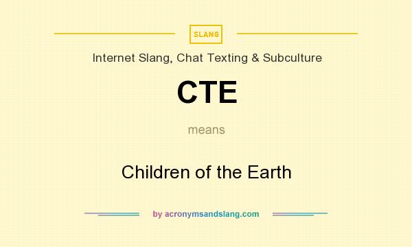What does CTE mean? It stands for Children of the Earth