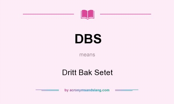 What does DBS mean? It stands for Dritt Bak Setet