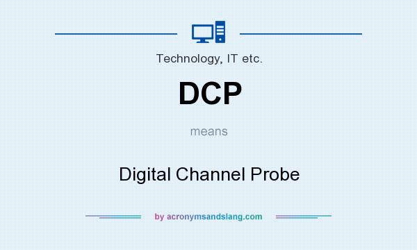 What does DCP mean? It stands for Digital Channel Probe