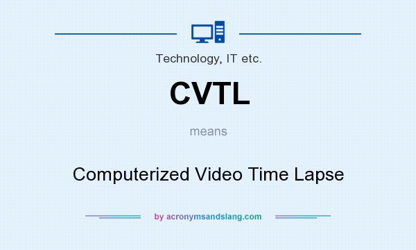 What does CVTL mean? It stands for Computerized Video Time Lapse