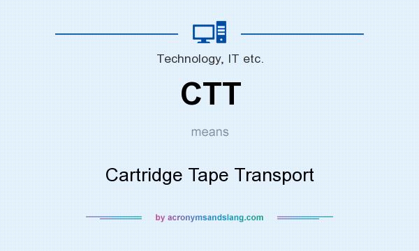 What does CTT mean? It stands for Cartridge Tape Transport