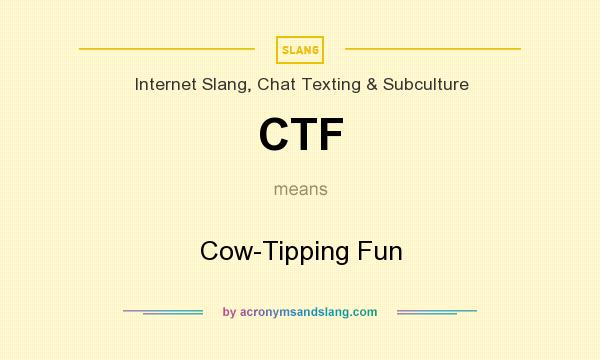 What does CTF mean? It stands for Cow-Tipping Fun