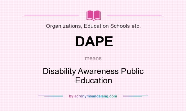 What does DAPE mean? It stands for Disability Awareness Public Education