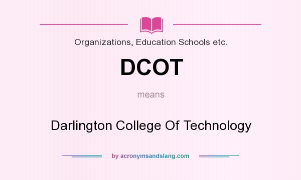 What does DCOT mean? It stands for Darlington College Of Technology