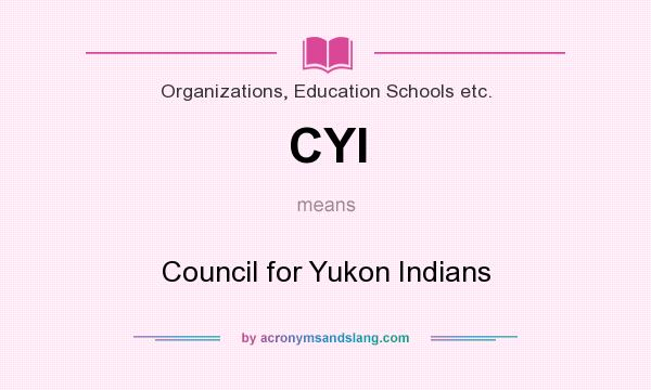 What does CYI mean? It stands for Council for Yukon Indians