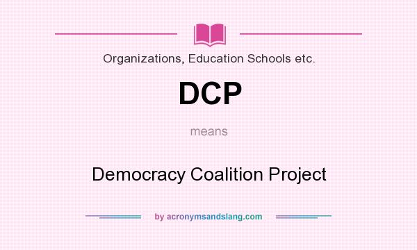 What does DCP mean? It stands for Democracy Coalition Project