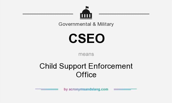 What does CSEO mean? It stands for Child Support Enforcement Office