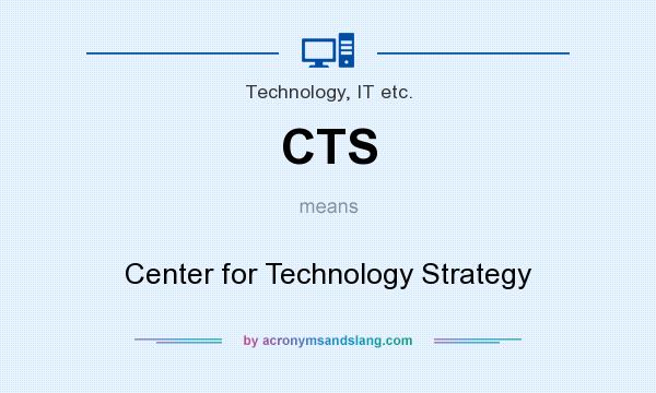 What does CTS mean? It stands for Center for Technology Strategy