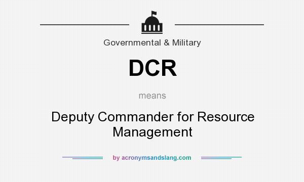 What does DCR mean? It stands for Deputy Commander for Resource Management