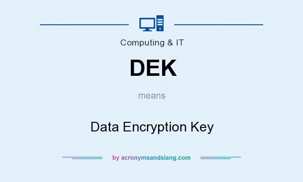 What does DEK mean? It stands for Data Encryption Key