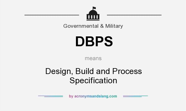 What does DBPS mean? It stands for Design, Build and Process Specification