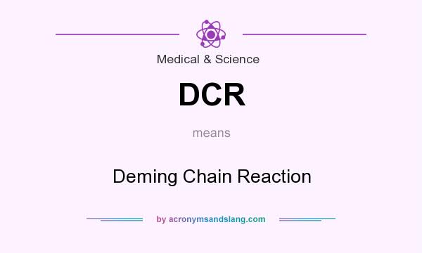 What does DCR mean? It stands for Deming Chain Reaction