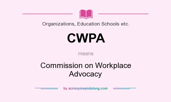 What does CWPA mean? It stands for Commission on Workplace Advocacy