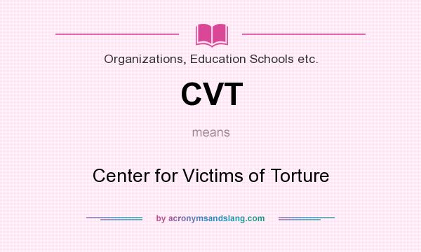What does CVT mean? It stands for Center for Victims of Torture