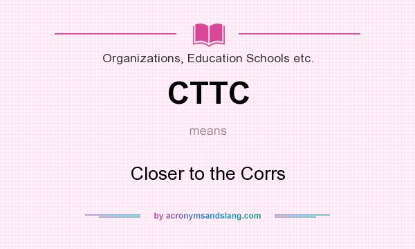 What does CTTC mean? It stands for Closer to the Corrs