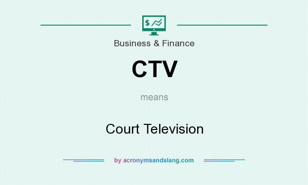 What does CTV mean? It stands for Court Television