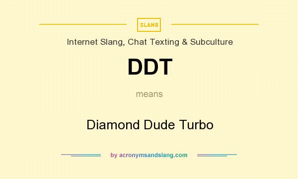 What does DDT mean? It stands for Diamond Dude Turbo