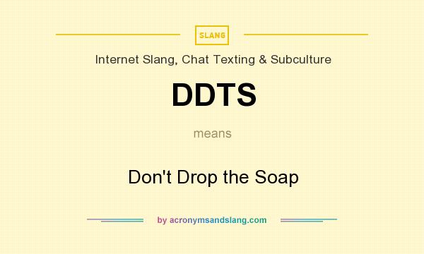 What does DDTS mean? It stands for Don`t Drop the Soap