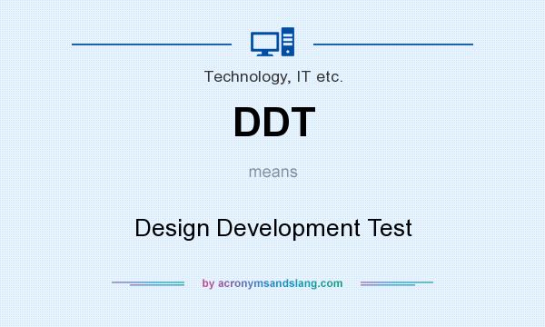 What does DDT mean? It stands for Design Development Test