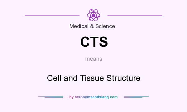 What does CTS mean? It stands for Cell and Tissue Structure
