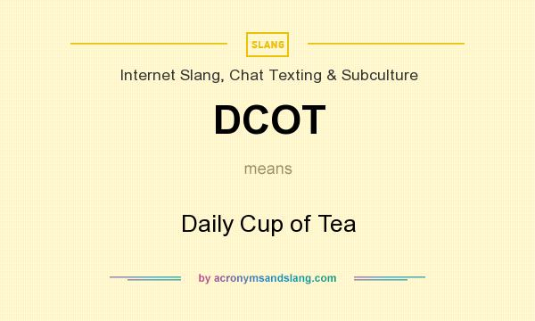 What does DCOT mean? It stands for Daily Cup of Tea