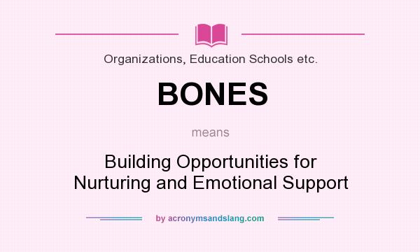 What does BONES mean? It stands for Building Opportunities for Nurturing and Emotional Support