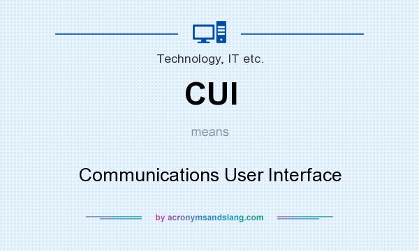 What does CUI mean? It stands for Communications User Interface