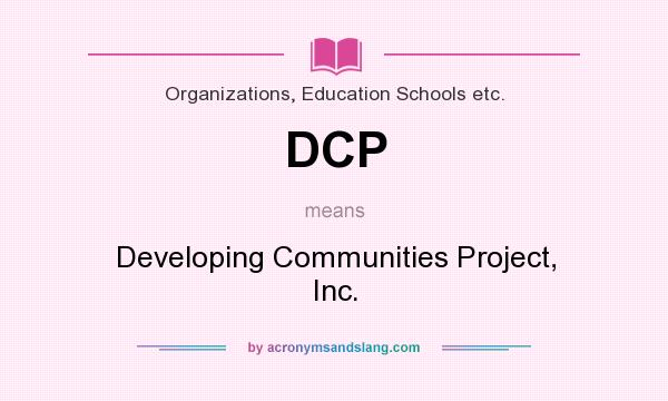 What does DCP mean? It stands for Developing Communities Project, Inc.